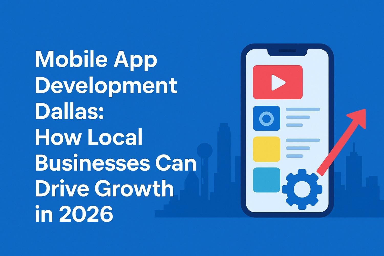 Mobile App Development Dallas: How Local Businesses Can Drive Growth in 2026